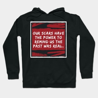 Our Scars Remind Us the Past was Real Quote Hoodie